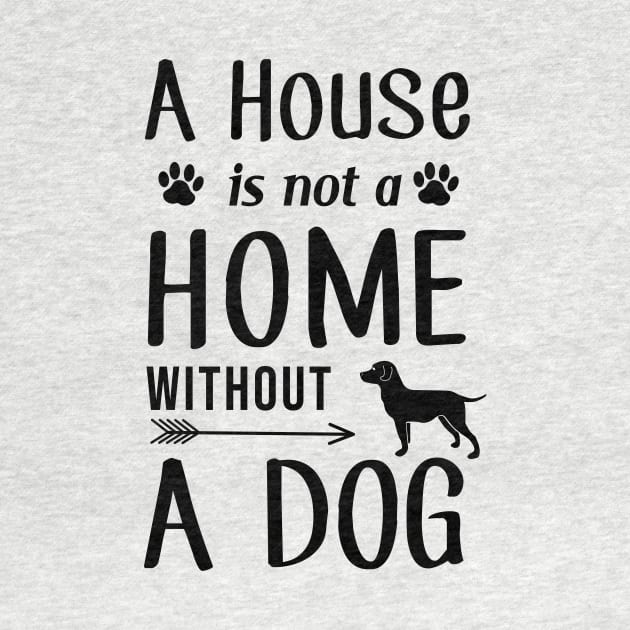 A House Is Not a Home Without a Dog by SybaDesign